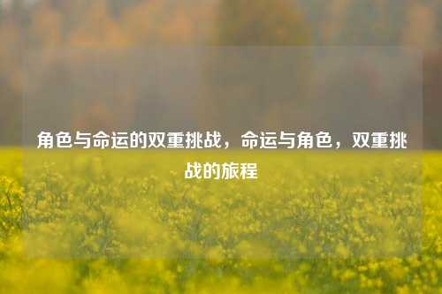 角色与命运的双重挑战，命运与角色，双重挑战的旅程