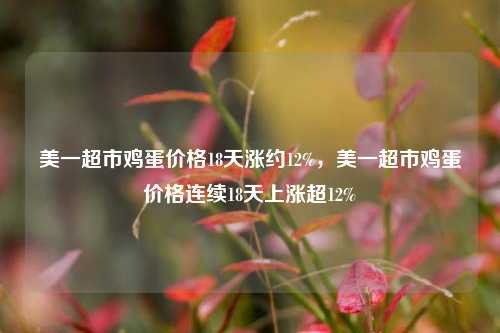 美一超市鸡蛋价格18天涨约12%，美一超市鸡蛋价格连续18天上涨超12%