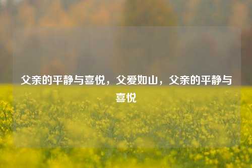 父亲的平静与喜悦，父爱如山，父亲的平静与喜悦