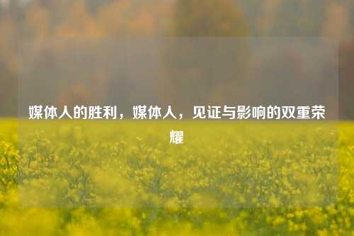 媒体人的胜利，媒体人，见证与影响的双重荣耀