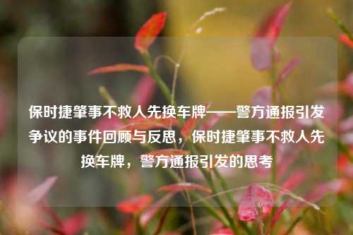 保时捷肇事不救人先换车牌——警方通报引发争议的事件回顾与反思，保时捷肇事不救人先换车牌，警方通报引发的思考