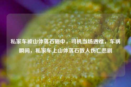 私家车被山体落石砸中，司机当场遇难，车祸瞬间，私家车上山体落石致人伤亡悲剧