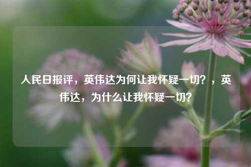 人民日报评，英伟达为何让我怀疑一切？，英伟达，为什么让我怀疑一切？